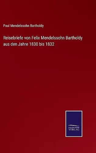 Reisebriefe von Felix Mendelssohn Bartholdy aus den Jahre 1830 bis 1832 cover