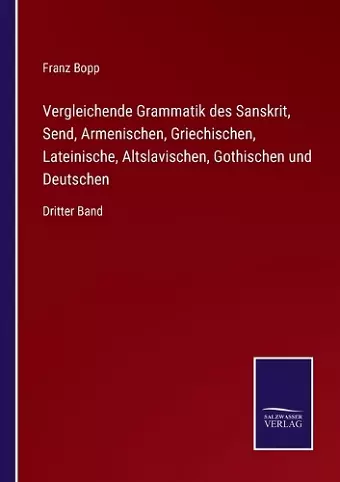 Vergleichende Grammatik des Sanskrit, Send, Armenischen, Griechischen, Lateinische, Altslavischen, Gothischen und Deutschen cover