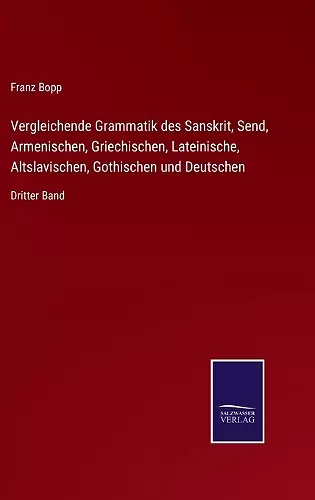 Vergleichende Grammatik des Sanskrit, Send, Armenischen, Griechischen, Lateinische, Altslavischen, Gothischen und Deutschen cover