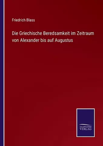 Die Griechische Beredsamkeit im Zeitraum von Alexander bis auf Augustus cover