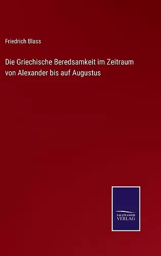 Die Griechische Beredsamkeit im Zeitraum von Alexander bis auf Augustus cover