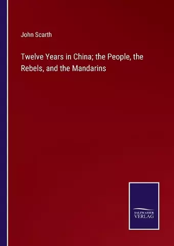 Twelve Years in China; the People, the Rebels, and the Mandarins cover