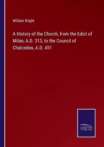 A History of the Church, from the Edict of Milan, A.D. 313, to the Council of Chalcedon, A.D. 451 cover