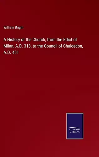 A History of the Church, from the Edict of Milan, A.D. 313, to the Council of Chalcedon, A.D. 451 cover