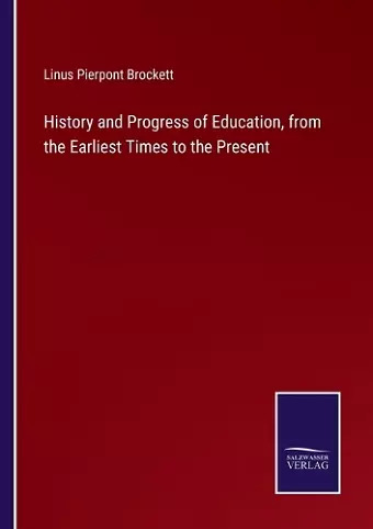 History and Progress of Education, from the Earliest Times to the Present cover