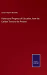 History and Progress of Education, from the Earliest Times to the Present cover