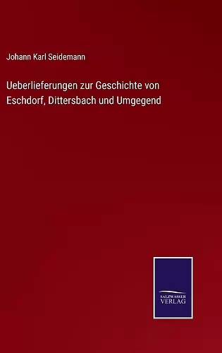 Ueberlieferungen zur Geschichte von Eschdorf, Dittersbach und Umgegend cover