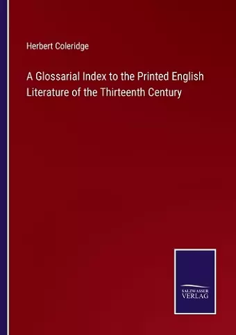 A Glossarial Index to the Printed English Literature of the Thirteenth Century cover