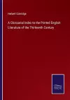 A Glossarial Index to the Printed English Literature of the Thirteenth Century cover