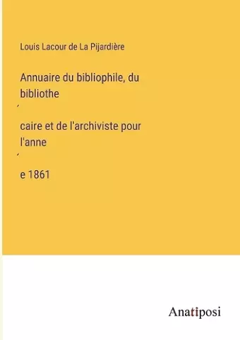 Annuaire du bibliophile, du bibliothécaire et de l'archiviste pour l'année 1861 cover