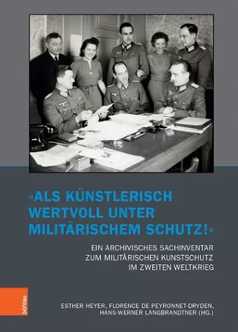 „Als künstlerisch wertvoll unter militärischem Schutz!“ Ein archivisches Sachinventar zum militärischen Kunstschutz im Zweiten Weltkrieg cover