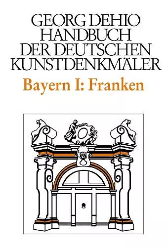 Dehio - Handbuch der deutschen Kunstdenkmäler / Bayern Bd. 1 Franken cover