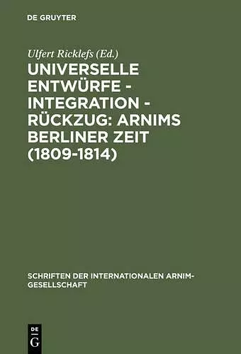 Universelle Entwürfe - Integration - Rückzug: Arnims Berliner Zeit (1809-1814) cover