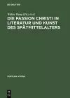 Die Passion Christi in Literatur Und Kunst Des Spätmittelalters cover