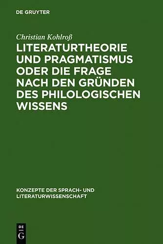 Literaturtheorie Und Pragmatismus Oder Die Frage Nach Den Gründen Des Philologischen Wissens cover