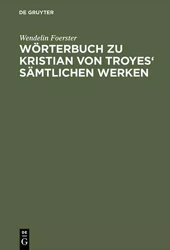 Wörterbuch Zu Kristian Von Troyes' Sämtlichen Werken cover