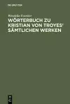 Wörterbuch Zu Kristian Von Troyes' Sämtlichen Werken cover