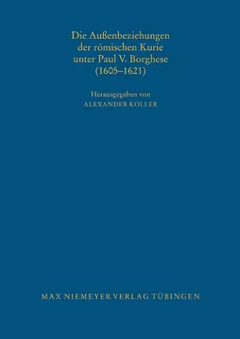 Die Außenbeziehungen der römischen Kurie unter Paul V. Borghese (1605-1621) cover