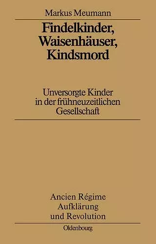 Findelkinder, Waisenhäuser, Kindsmord in Der Frühen Neuzeit cover