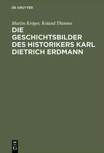 Die Geschichtsbilder des Historikers Karl Dietrich Erdmann cover