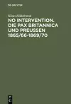 No Intervention. Die Pax Britannica und Preußen 1865/66-1869/70 cover