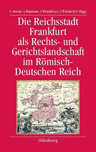 Die Reichsstadt Frankfurt ALS Rechts- Und Gerichtslandschaft Im Römisch-Deutschen Reich cover