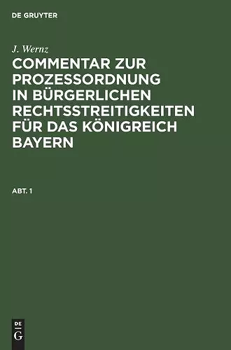 J. Wernz: Commentar Zur Prozeßordnung in Bürgerlichen Rechtsstreitigkeiten Für Das Königreich Bayern. Abt. 1 cover