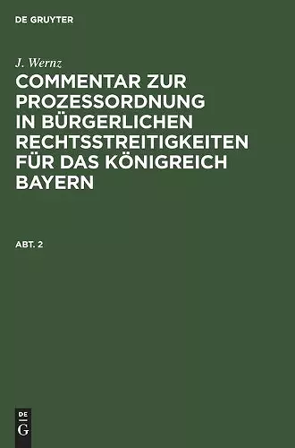 J. Wernz: Commentar Zur Prozeßordnung in Bürgerlichen Rechtsstreitigkeiten Für Das Königreich Bayern. Abt. 2 cover