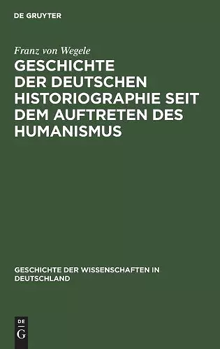 Geschichte Der Deutschen Historiographie Seit Dem Auftreten Des Humanismus cover