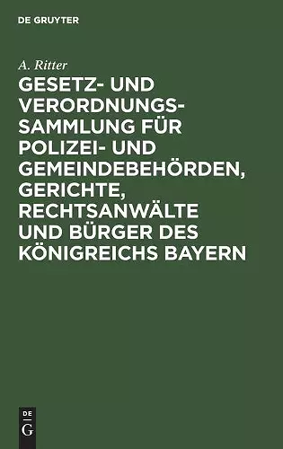 Gesetz- Und Verordnungs-Sammlung Für Polizei- Und Gemeindebehörden, Gerichte, Rechtsanwälte Und Bürger Des Königreichs Bayern cover