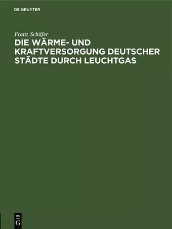 Die Wärme- Und Kraftversorgung Deutscher Städte Durch Leuchtgas cover