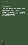 Die Wirtschaftliche Bedeutung Des Wassergases Für Die Gegenwart cover