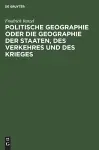 Politische Geographie Oder Die Geographie Der Staaten, Des Verkehres Und Des Krieges cover