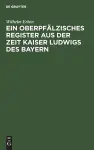 Ein Oberpfälzisches Register Aus Der Zeit Kaiser Ludwigs Des Bayern cover