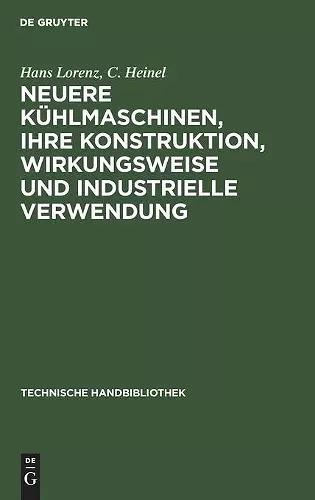 Neuere Kühlmaschinen, Ihre Konstruktion, Wirkungsweise Und Industrielle Verwendung cover