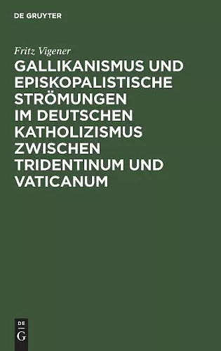 Gallikanismus Und Episkopalistische Strömungen Im Deutschen Katholizismus Zwischen Tridentinum Und Vaticanum cover