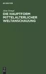 Die Hauptform Mittelalterlicher Weltanschauung cover