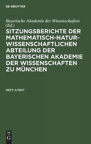 Sitzungsberichte Der Mathematisch-Naturwissenschaftlichen Abteilung Der Bayerischen Akademie Der Wissenschaften Zu München. Heft 2/1927 cover