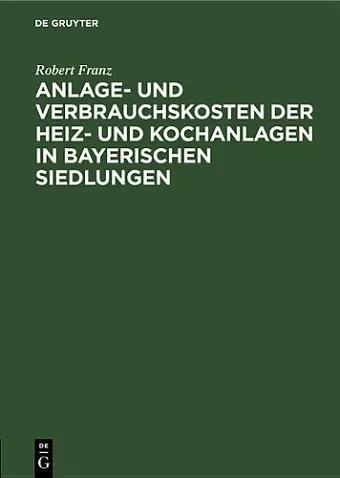 Anlage- Und Verbrauchskosten Der Heiz- Und Kochanlagen in Bayerischen Siedlungen cover