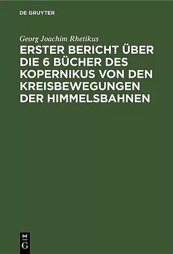 Erster Bericht Über Die 6 Bücher Des Kopernikus Von Den Kreisbewegungen Der Himmelsbahnen cover