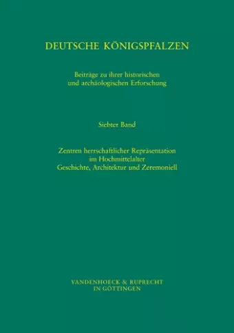 Deutsche Konigspfalzen. Band 7: Zentren herrschaftlicher Reprasentation im Hochmittelalter cover