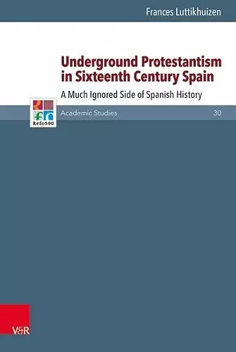 Underground Protestantism in Sixteenth Century Spain cover