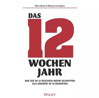 Das 12-Wochen-Jahr: Wie Sie in 12 Wochen mehrschaffenals andere in 12 Monaten cover