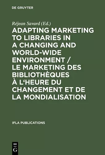 Adapting Marketing to Libraries in a Changing and World-wide Environment / Le marketing des bibliothèques à l'heure du changement et de la mondialisation cover