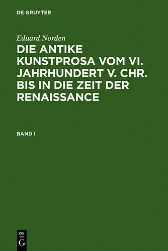 Eduard Norden: Die Antike Kunstprosa Vom VI. Jahrhundert V. Chr. Bis in Die Zeit Der Renaissance. Band I cover