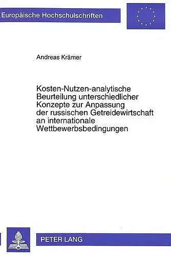 Kosten-Nutzen-Analytische Beurteilung Unterschiedlicher Konzepte Zur Anpassung Der Russischen Getreidewirtschaft an Internationale Wettbewerbsbedingungen cover