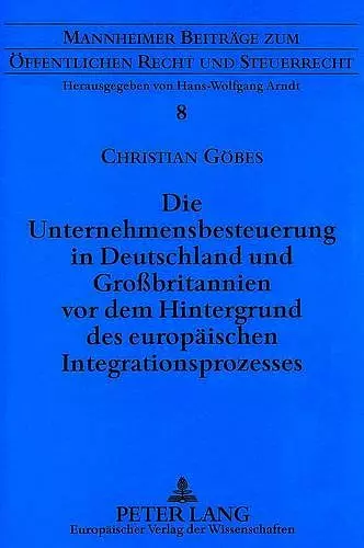 Die Unternehmensbesteuerung in Deutschland Und Großbritannien VOR Dem Hintergrund Des Europaeischen Integrationsprozesses cover