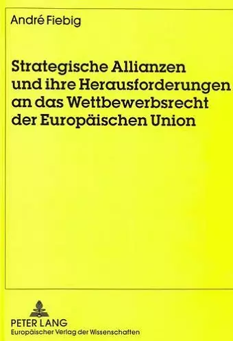 Strategische Allianzen Und Ihre Herausforderungen an Das Wettbewerbsrecht Der Europaeischen Union cover