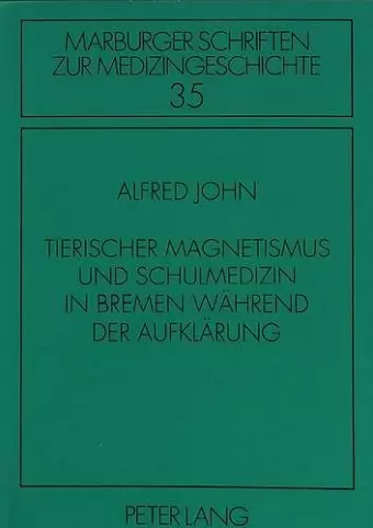 Tierischer Magnetismus Und Schulmedizin in Bremen Waehrend Der Aufklaerung cover