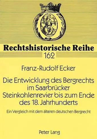 Die Entwicklung Des Bergrechts Im Saarbruecker Steinkohlenrevier Bis Zum Ende Des 18. Jahrhunderts cover